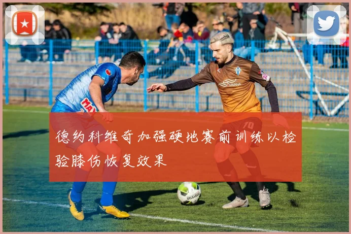 德约科维奇加强硬地赛前训练以检验膝伤恢复效果